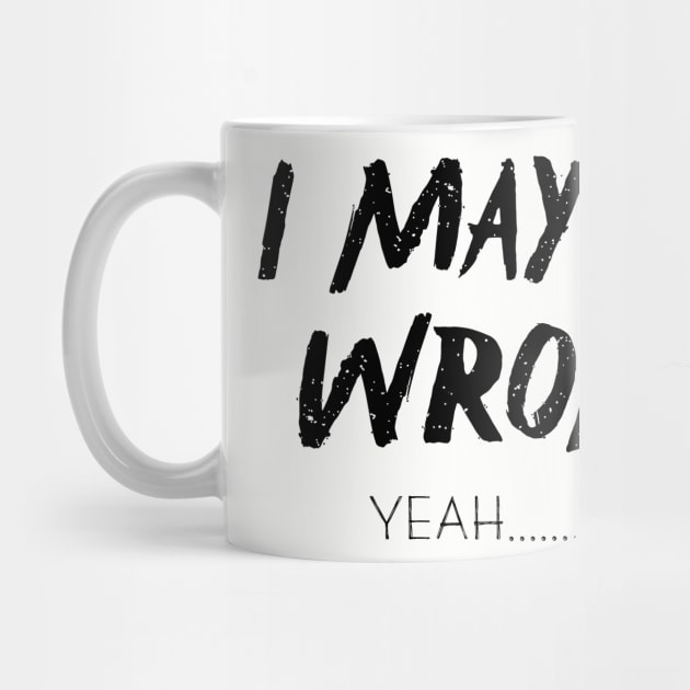 I May Be Wrong , Yeah....No by Bazzar Designs